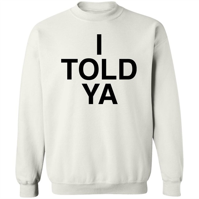 I Told Ya Shirt A Good Day Aka The Quite Gentleman I Told Ya Shirt A Good Day Aka The Quite Gentleman