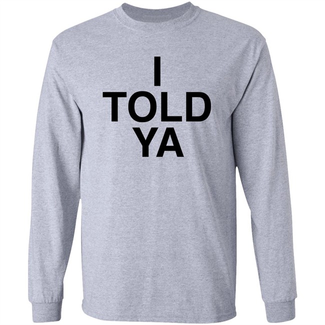I Told Ya Shirt A Good Day Aka The Quite Gentleman I Told Ya Shirt A Good Day Aka The Quite Gentleman