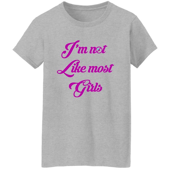 I'm Not Like Most Girls Shirt I'm Not Like Most Girls Shirt