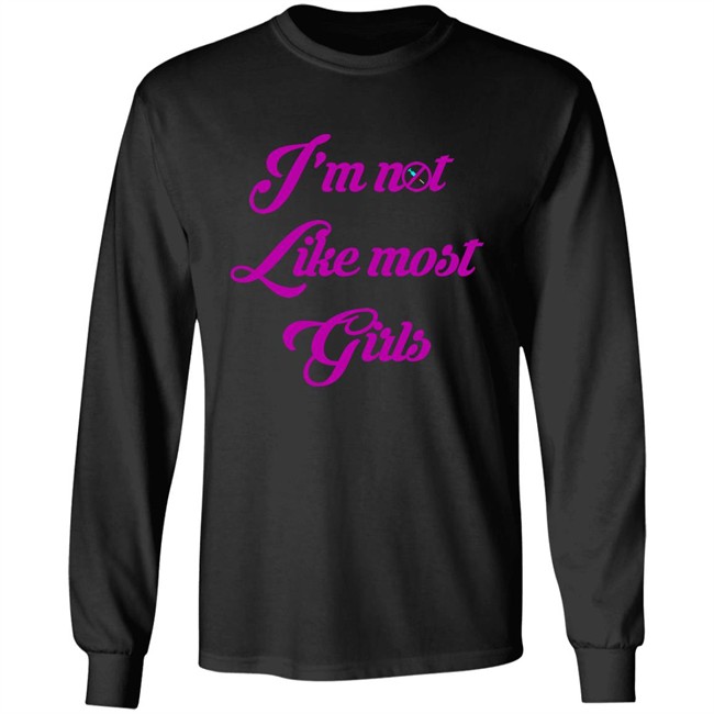 I'm Not Like Most Girls Shirt I'm Not Like Most Girls Shirt