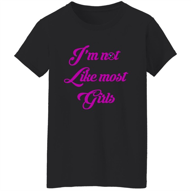 I'm Not Like Most Girls Shirt I'm Not Like Most Girls Shirt