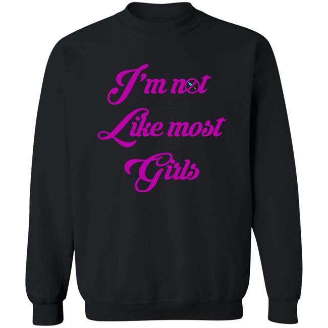 I'm Not Like Most Girls Shirt I'm Not Like Most Girls Shirt