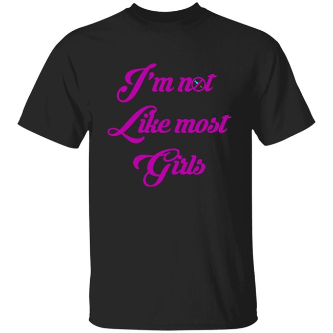 I'm Not Like Most Girls Shirt