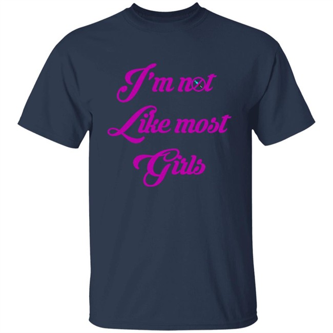 I'm Not Like Most Girls Shirt I'm Not Like Most Girls Shirt