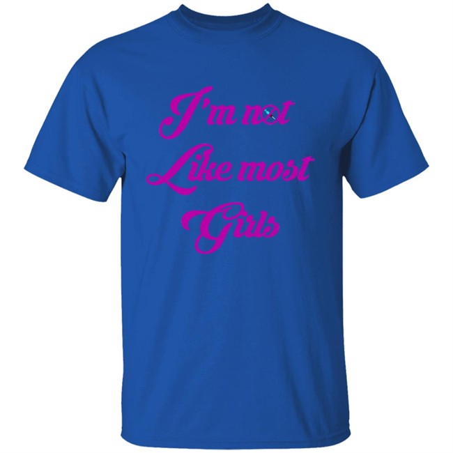 I'm Not Like Most Girls Shirt I'm Not Like Most Girls Shirt
