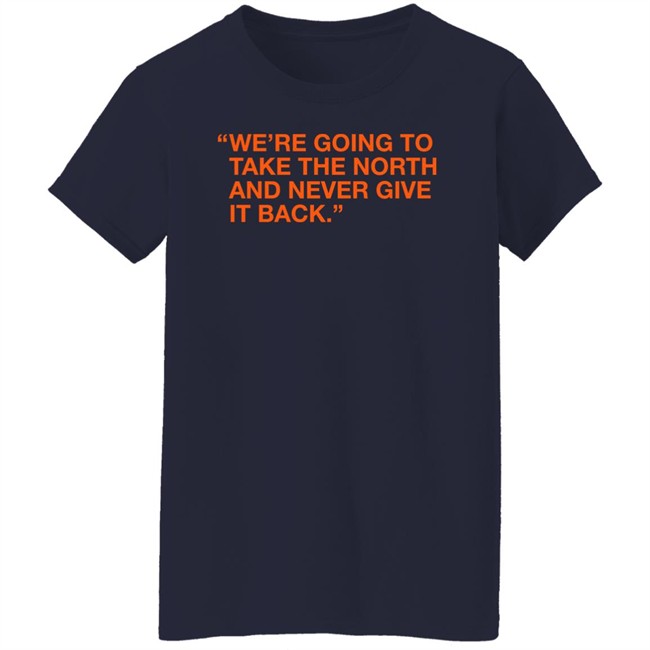 Obvious Shirts We're Taking The North And Never Giving It Back Shirt We're Going To Take The North And Never Give It Back Shirt Obvious Shirts We're Taking The North And Never Giving It Back Shirt We're Going To Take The North And Never Give It Back Shirt