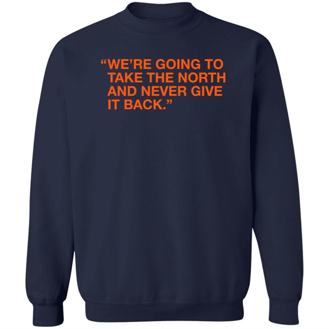 Obvious Shirts We're Taking The North And Never Giving It Back Shirt We're Going To Take The North And Never Give It Back Shirt Obvious Shirts We're Taking The North And Never Giving It Back Shirt We're Going To Take The North And Never Give It Back Shirt