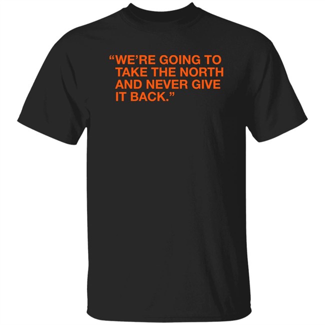 Obvious Shirts We're Taking The North And Never Giving It Back Shirt We're Going To Take The North And Never Give It Back Shirt Obvious Shirts We're Taking The North And Never Giving It Back Shirt We're Going To Take The North And Never Give It Back Shirt