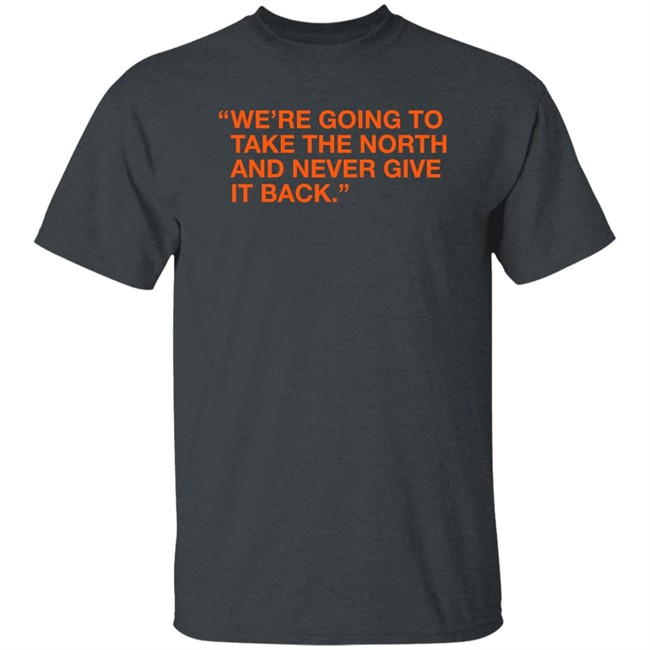 Obvious Shirts We're Taking The North And Never Giving It Back Shirt We're Going To Take The North And Never Give It Back Shirt Obvious Shirts We're Taking The North And Never Giving It Back Shirt We're Going To Take The North And Never Give It Back Shirt