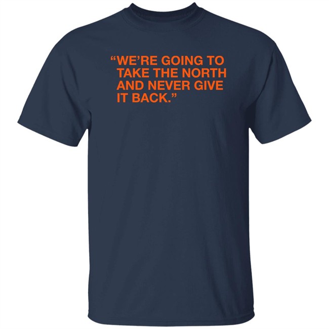 Obvious Shirts We're Taking The North And Never Giving It Back Shirt We're Going To Take The North And Never Give It Back Shirt