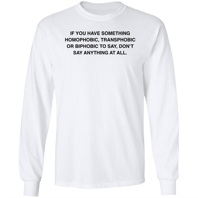 If You Have Something Homophobic Transphobic Or Biphobic To Say Don't Say Anything At All Shirt Anneketruus If You Have Something Homophobic Transphobic Or Biphobic To Say Don't Say Anything At All Shirt Anneketruus