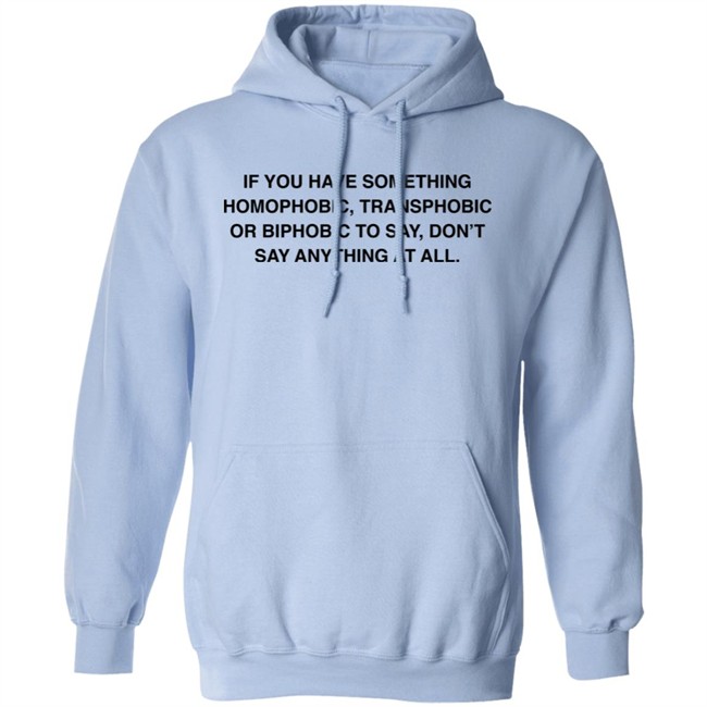 If You Have Something Homophobic Transphobic Or Biphobic To Say Don't Say Anything At All Shirt Anneketruus If You Have Something Homophobic Transphobic Or Biphobic To Say Don't Say Anything At All Shirt Anneketruus