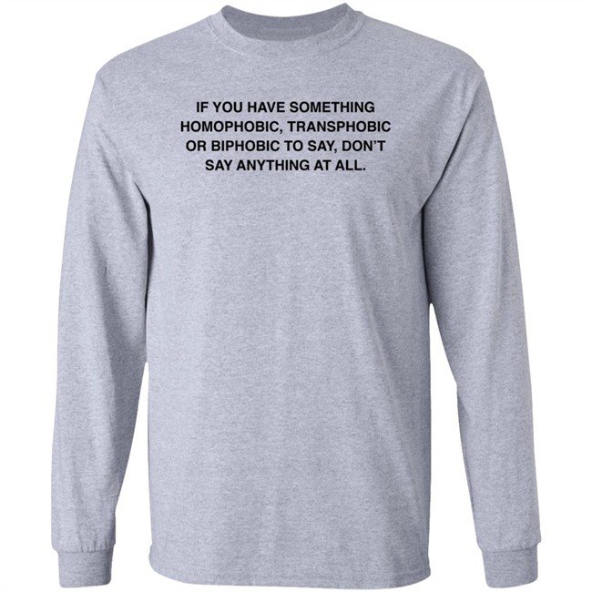 If You Have Something Homophobic Transphobic Or Biphobic To Say Don't Say Anything At All Shirt Anneketruus If You Have Something Homophobic Transphobic Or Biphobic To Say Don't Say Anything At All Shirt Anneketruus