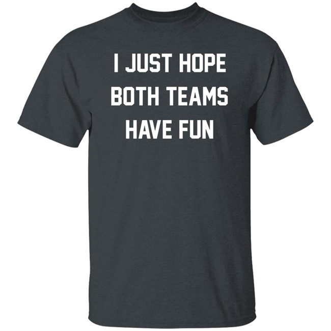 I Just Hope Both Teams Have Fun Shirt Glennon Doyle I Just Hope Both Teams Have Fun Shirt Glennon Doyle