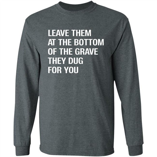 Leave Them At The Bottom Of The Grave They Dug For You Shirt Raychelle Burks Leave Them At The Bottom Of The Grave They Dug For You Shirt Raychelle Burks