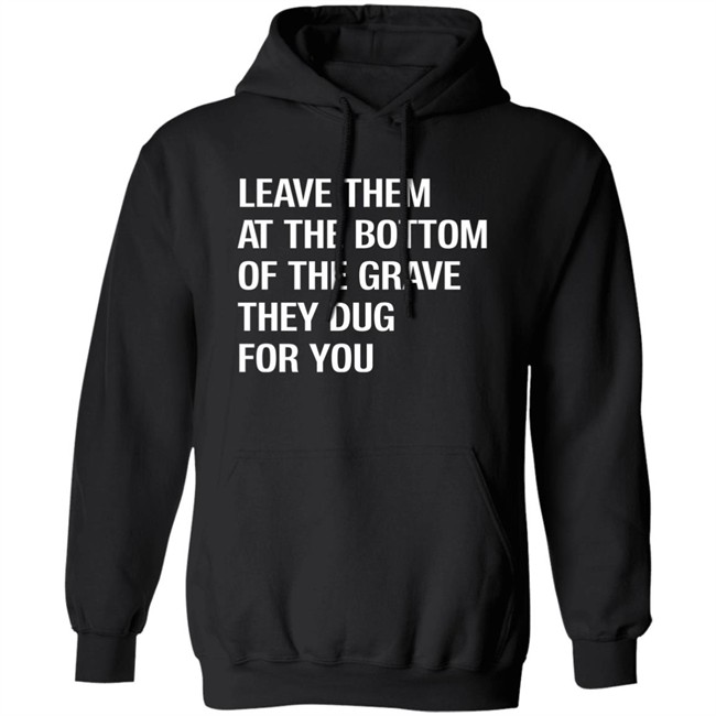 Leave Them At The Bottom Of The Grave They Dug For You Shirt Raychelle Burks Leave Them At The Bottom Of The Grave They Dug For You Shirt Raychelle Burks