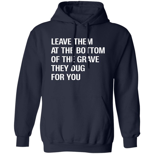 Leave Them At The Bottom Of The Grave They Dug For You Shirt Raychelle Burks Leave Them At The Bottom Of The Grave They Dug For You Shirt Raychelle Burks