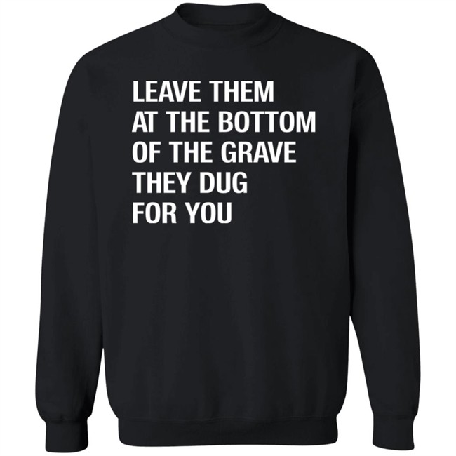 Leave Them At The Bottom Of The Grave They Dug For You Shirt Raychelle Burks Leave Them At The Bottom Of The Grave They Dug For You Shirt Raychelle Burks