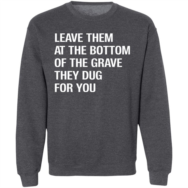 Leave Them At The Bottom Of The Grave They Dug For You Shirt Raychelle Burks Leave Them At The Bottom Of The Grave They Dug For You Shirt Raychelle Burks