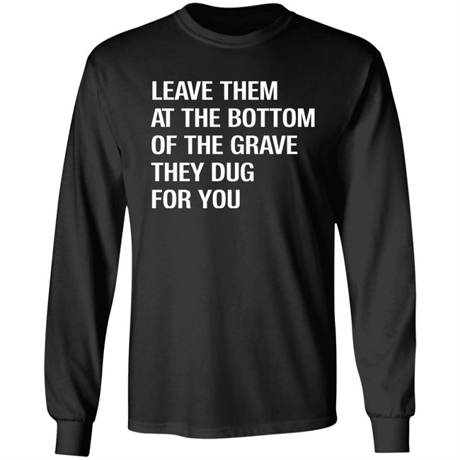 Leave Them At The Bottom Of The Grave They Dug For You Shirt Raychelle Burks Leave Them At The Bottom Of The Grave They Dug For You Shirt Raychelle Burks