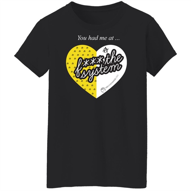 Wearechange Merch We Are Change You Had Me At Fuck The System Shirt Wearechange Merch We Are Change You Had Me At Fuck The System Shirt