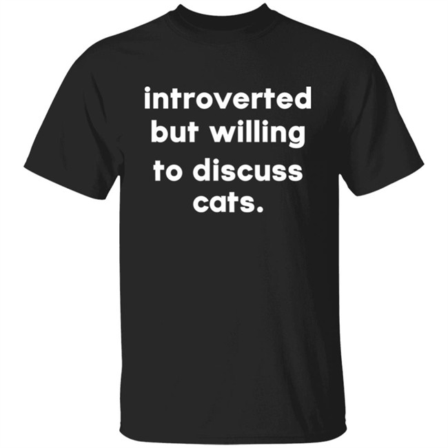 Introverted But Willing To Discuss Cats Shirt