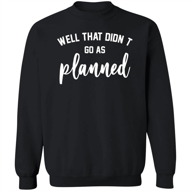 Well That Didnt Go As Planned Shirt Jessi The Buckeye Well That Didnt Go As Planned Shirt Jessi The Buckeye