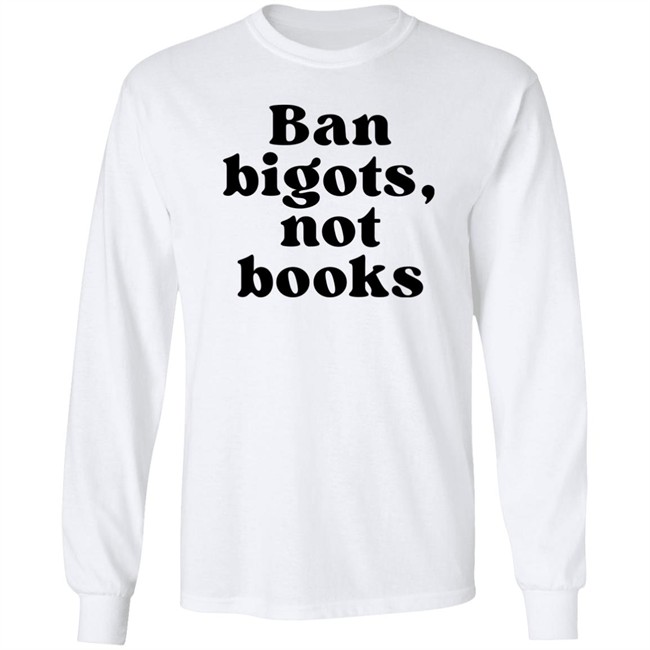 Ban Bigots Not Books Sweatshirt Ban Bigots Not Books Sweatshirt