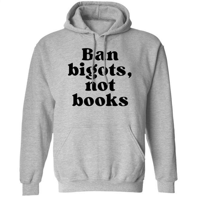 Ban Bigots Not Books Sweatshirt Ban Bigots Not Books Sweatshirt