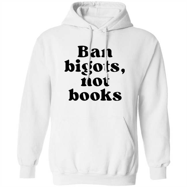 Ban Bigots Not Books Sweatshirt Ban Bigots Not Books Sweatshirt