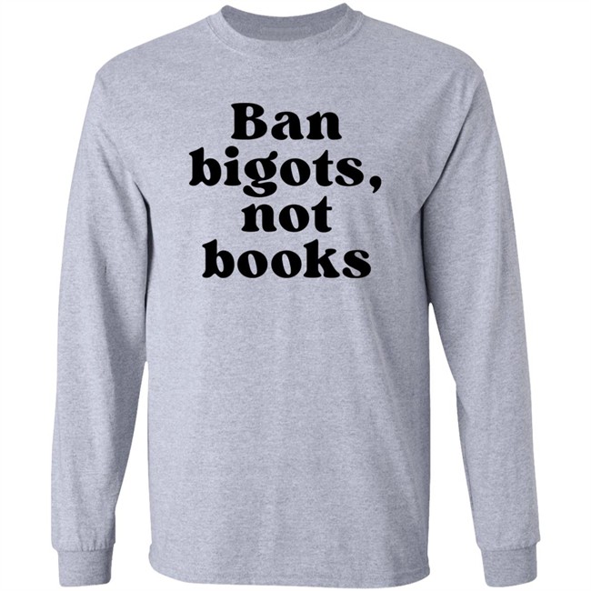 Ban Bigots Not Books Sweatshirt Ban Bigots Not Books Sweatshirt