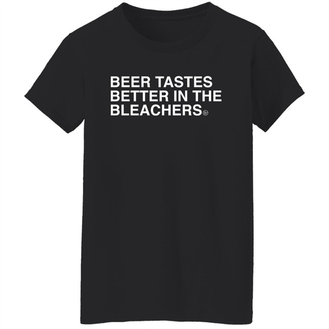 Obvious Shirts Beer Tastes Better In The Bleachers Shirt Sirbicsalot Obvious Shirts Beer Tastes Better In The Bleachers Shirt Sirbicsalot