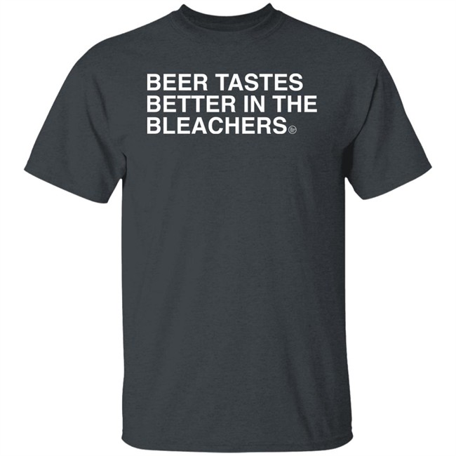 Obvious Shirts Beer Tastes Better In The Bleachers Shirt Sirbicsalot Obvious Shirts Beer Tastes Better In The Bleachers Shirt Sirbicsalot