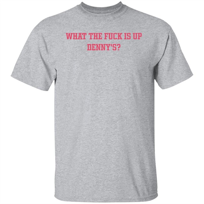 What The Fuck Is Up Denny's Shirt The Elder Emox What The Fuck Is Up Denny's Shirt The Elder Emox