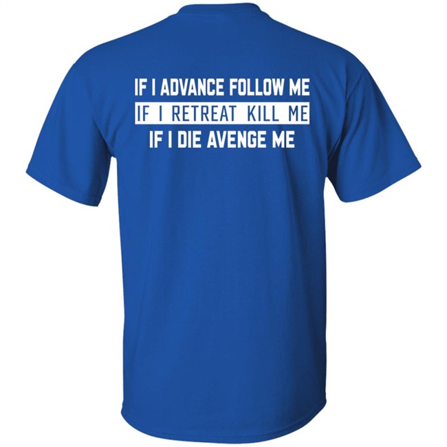 If I Advance Follow Me If I Retreat Kill Me If I Die Avenge Me Shirt Itssan17 If I Advance Follow Me If I Retreat Kill Me If I Die Avenge Me Shirt Itssan17