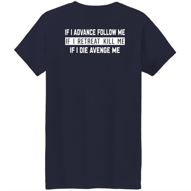 If I Advance Follow Me If I Retreat Kill Me If I Die Avenge Me Shirt Itssan17 If I Advance Follow Me If I Retreat Kill Me If I Die Avenge Me Shirt Itssan17