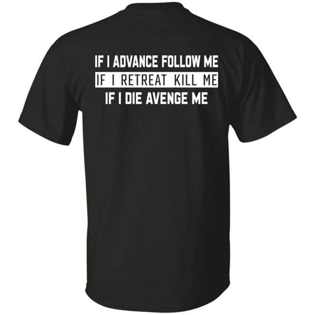 If I Advance Follow Me If I Retreat Kill Me If I Die Avenge Me Shirt Itssan17