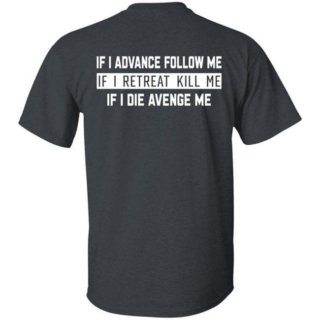 If I Advance Follow Me If I Retreat Kill Me If I Die Avenge Me Shirt Itssan17 If I Advance Follow Me If I Retreat Kill Me If I Die Avenge Me Shirt Itssan17
