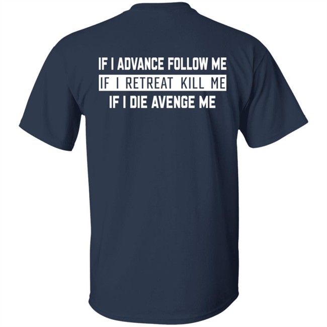 If I Advance Follow Me If I Retreat Kill Me If I Die Avenge Me Shirt Itssan17 If I Advance Follow Me If I Retreat Kill Me If I Die Avenge Me Shirt Itssan17