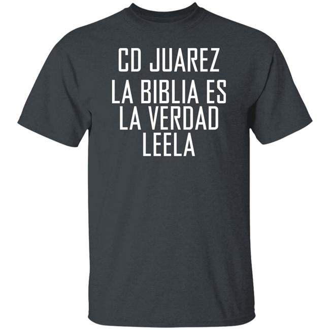 Cd Juarez La Biblia Es La Verdad Leela Shirt Cd Juarez La Biblia Es La Verdad Leela Shirt