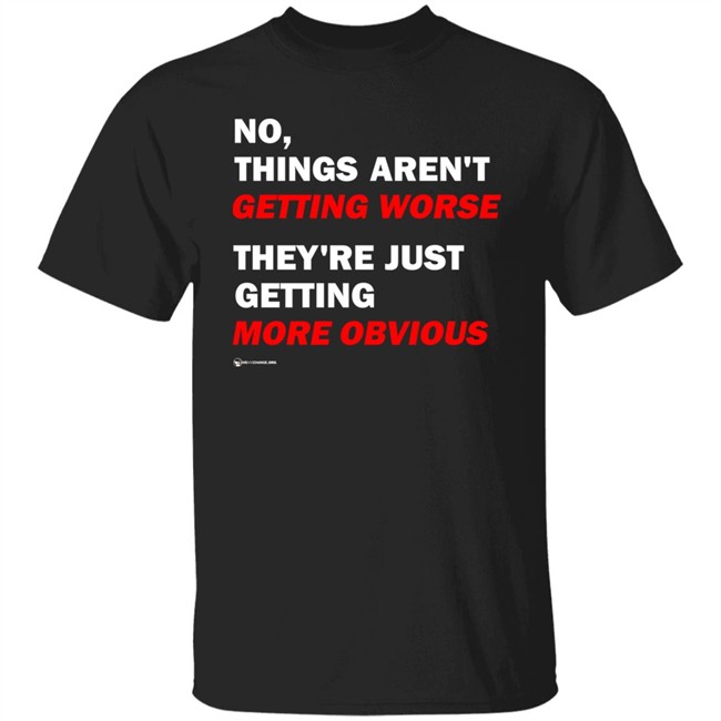 We Are Change Store No Things Aren't Getting Worse They're Just Getting More Obvious Shirt Luke Rudkowski