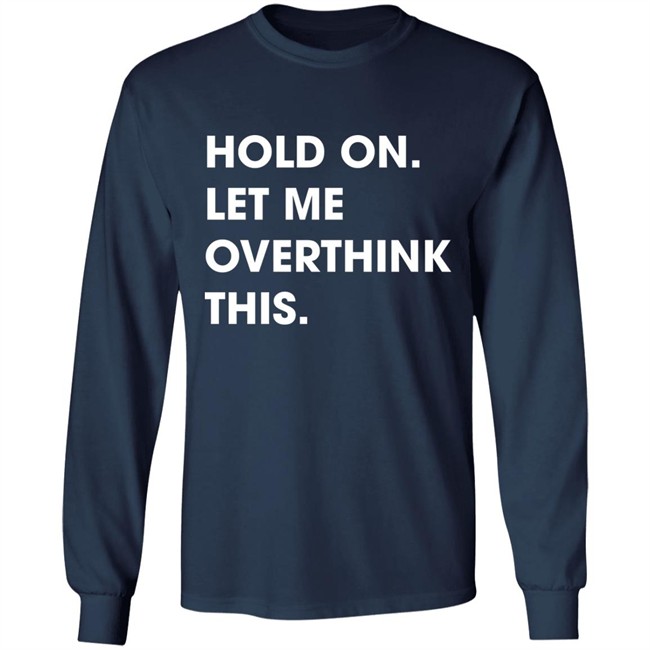 Watergatesummer Hold On Let Me Overthink This Shirt Watergatesummer Hold On Let Me Overthink This Shirt
