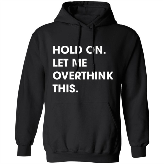 Watergatesummer Hold On Let Me Overthink This Shirt Watergatesummer Hold On Let Me Overthink This Shirt