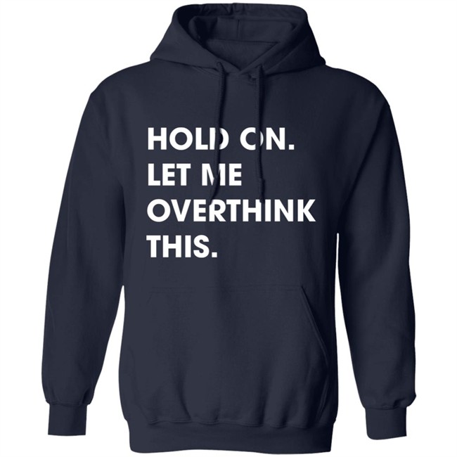 Watergatesummer Hold On Let Me Overthink This Shirt Watergatesummer Hold On Let Me Overthink This Shirt