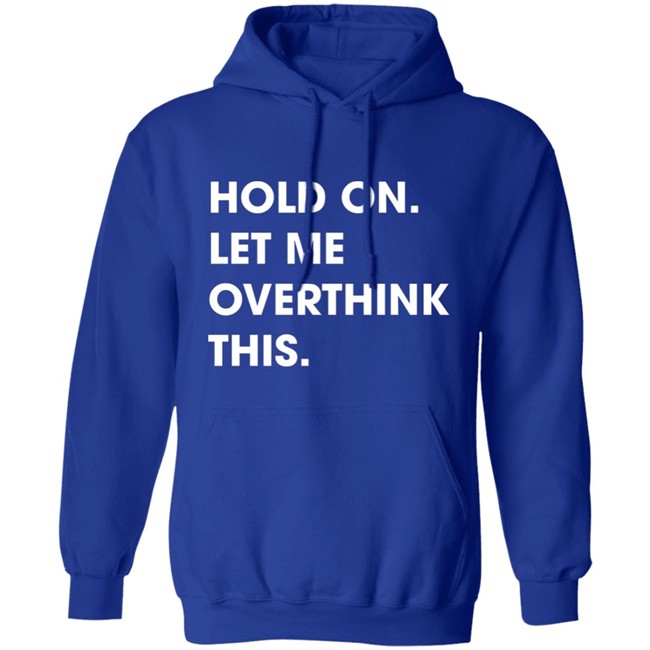 Watergatesummer Hold On Let Me Overthink This Shirt Watergatesummer Hold On Let Me Overthink This Shirt