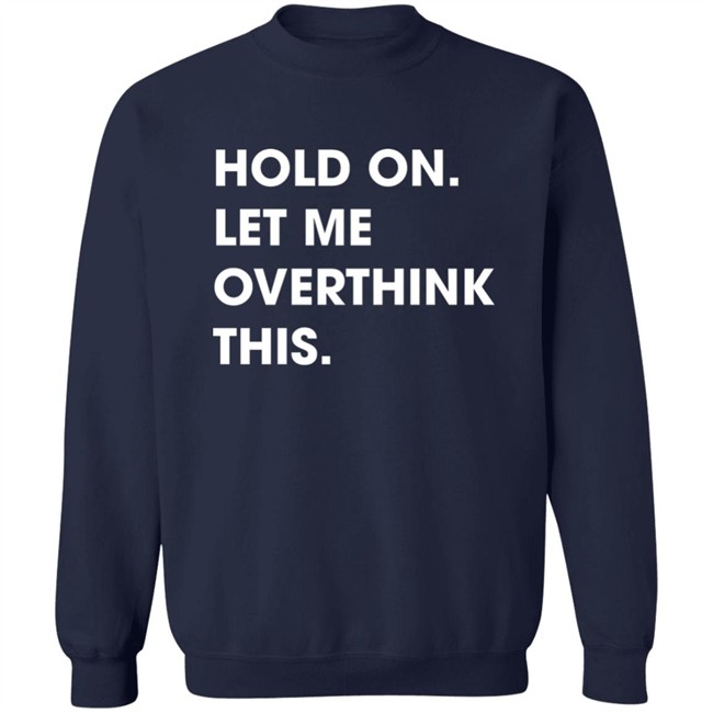 Watergatesummer Hold On Let Me Overthink This Shirt Watergatesummer Hold On Let Me Overthink This Shirt