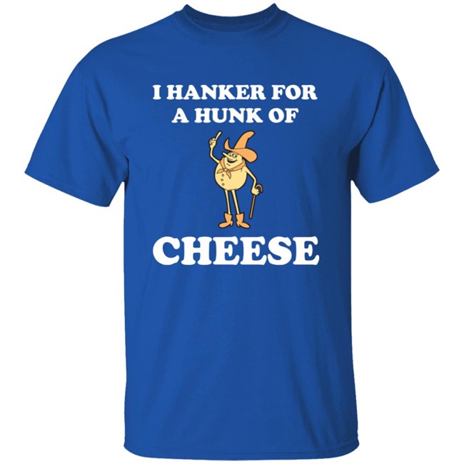 I Hanker For A Hunk Of Cheese Tee Shirt Super 70S Sports Store I Hanker For A Hunk Of Cheese Tee Shirt Super 70S Sports Store