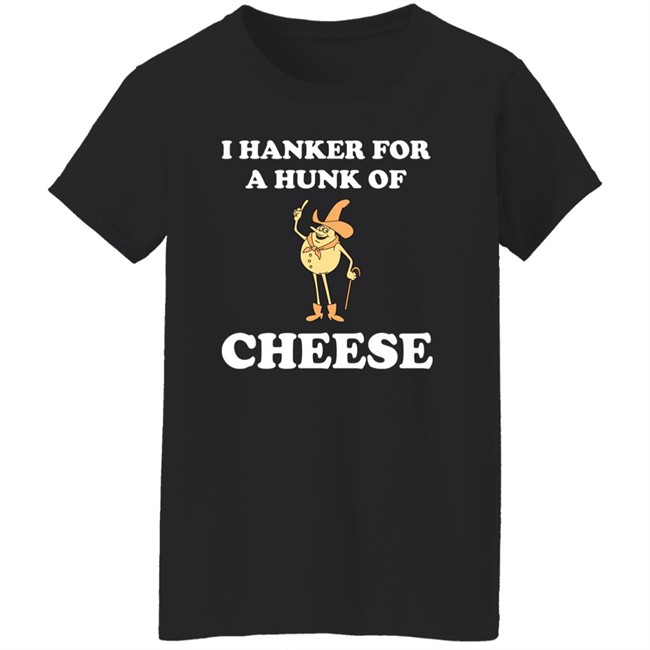 I Hanker For A Hunk Of Cheese Tee Shirt Super 70S Sports Store I Hanker For A Hunk Of Cheese Tee Shirt Super 70S Sports Store