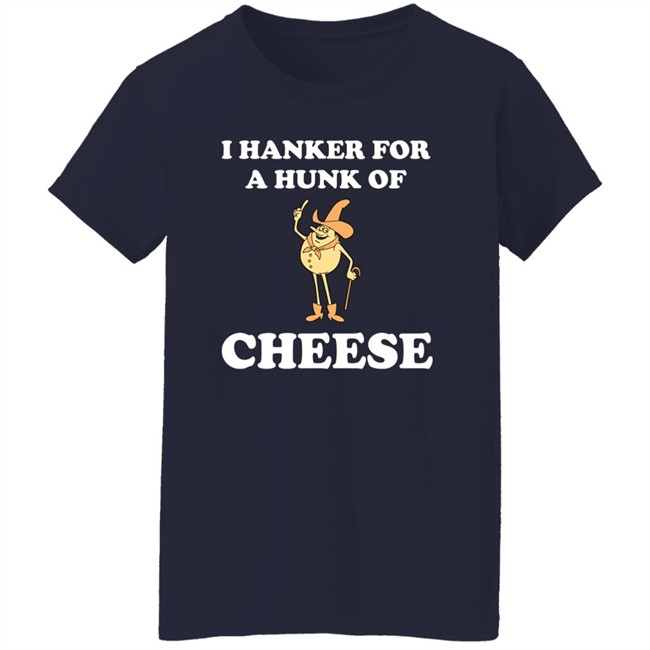 I Hanker For A Hunk Of Cheese Tee Shirt Super 70S Sports Store I Hanker For A Hunk Of Cheese Tee Shirt Super 70S Sports Store