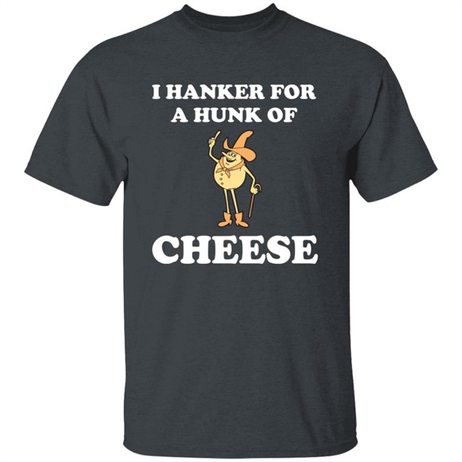 I Hanker For A Hunk Of Cheese Tee Shirt Super 70S Sports Store I Hanker For A Hunk Of Cheese Tee Shirt Super 70S Sports Store